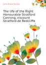 The life of the Right Honourable Stratford Canning, viscount Stratford de Redcliffe - Stanley Lane-Poole
