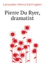 Pierre Du Ryer, dramatist - Lancaster Henry Carrington