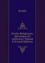 Etudes Religieuses, Historiques Et Litteraires, Volume 8 (French Edition) - Jesuits