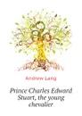 Prince Charles Edward Stuart, the young chevalier - Andrew Lang