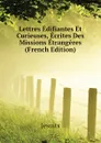Lettres Edifiantes Et Curieuses, Ecrites Des Missions Etrangeres (French Edition) - Jesuits