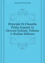 Principii Di Filosofia Prima Esposti Ai Giovani Italiani, Volume 2 (Italian Edition) - Vincenzo Di Giovanni