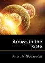 Arrows in the Gale - Arturo M. Giovannitti