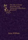 The Life of George Brummell, Esq., Commonly Called Beau Brummell - Jesse William