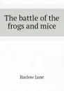 The battle of the frogs and mice - Barlow Jane