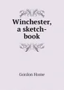 Winchester, a sketch-book - Home Gordon