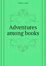 Adventures among books - Andrew Lang