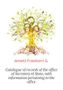 Catalogue of records of the office of Secretary of State, with information pertaining to the office - Jewett Freeborn G.