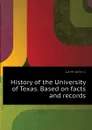 History of the University of Texas. Based on facts and records - Lane John J.