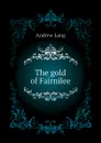 The gold of Fairnilee - Andrew Lang