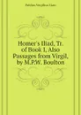 Homers Iliad, Tr. of Book I, Also Passages from Virgil, by M.P.W. Boulton - Publius Vergilius Maro