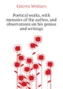 Poetical works, with memoirs of the author, and observations on his genius and writings - Collins William