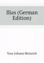 Ilias (German Edition) - Voss Johann Heinrich