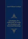 Catalogue of a collection of works on ritualism and doctrinal theology - Lane William Coolidge