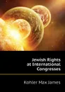 Jewish Rights at International Congresses - Kohler Max James