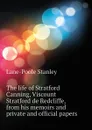 The life of Stratford Canning, Viscount Stratford de Redcliffe, from his memoirs and private and official papers - Stanley Lane-Poole