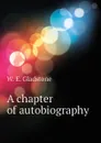 A chapter of autobiography - W. E. Gladstone