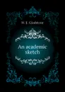 An academic sketch - W. E. Gladstone
