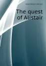 The quest of Alistair - Hood Robert Allison