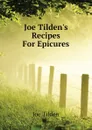 Joe Tildens Recipes For Epicures - Joe Tilden