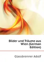 Bilder und Traume aus Wien (German Edition) - Glassbrenner Adolf