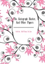 The Autograph Hunter, And Other Papers - Adrian  Hoffman Joline