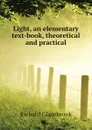 Light, an elementary text-book, theoretical and practical - Glazebrook Richard