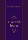 Live and learn - Washington Gladden