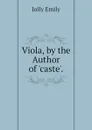 Viola, by the Author of caste. - Jolly Emily