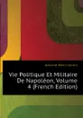 Vie Politique Et Militaire De Napoleon, Volume 4 (French Edition) - Jomini Antoine Henri