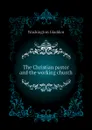 The Christian pastor and the working church - Washington Gladden