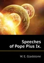 Speeches of Pope Pius Ix. - W. E. Gladstone