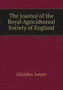 The Journal of the Royal Agricultureal Society of England - Glaisher James