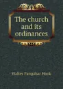 The church and its ordinances - Hook Walter Farquhar