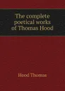 The complete poetical works of Thomas Hood - Hood Thomas