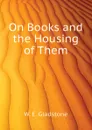 On Books and the Housing of Them - W. E. Gladstone