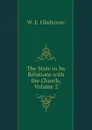 The State in Its Relations with the Church, Volume 2 - W. E. Gladstone