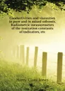 Conductivities and viscosities in pure and in mixed solvents. Radiometric measurements of the ionization constants of indicators, etc - Jones Harry Clary