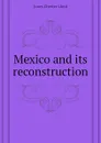 Mexico and its reconstruction - Jones Chester Lloyd