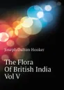 The Flora Of British India Vol V - Hooker Joseph Dalton