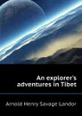 An explorers adventures in Tibet - Arnold Henry Savage Landor