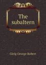 The subaltern - Gleig George Robert