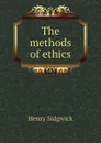 The methods of ethics - Henry Sidgwick