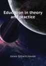 Education in theory and practice - Jones Gilbert Haven