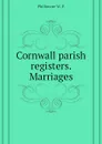 Cornwall parish registers. Marriages - Phillimore W. P.
