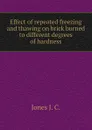 Effect of repeated freezing and thawing on brick burned to different degrees of hardness - Jones J. C.