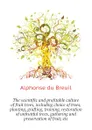 The scientific and profitable culture of fruit trees, including choice of trees, planting, grafting, training, restoration of unfruitful trees, gathering and preservation of fruit, etc - Alphonse du Breuil