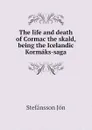 The life and death of Cormac the skald, being the Icelandic Kormaks-saga - Stefánsson Jón