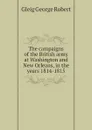 The campaigns of the British army at Washington and New Orleans, in the years 1814-1815 - Gleig George Robert