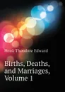 Births, Deaths, and Marriages, Volume 1 - Hook Theodore Edward